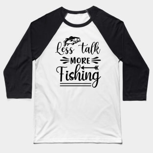 Less Talk More Fishing Baseball T-Shirt